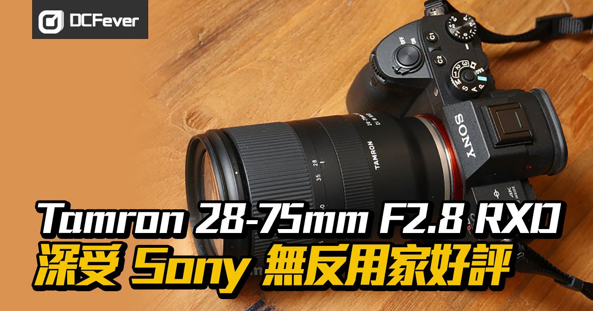 用家心得】Tamron 28-75mm F2.8 RXD 深受Sony 無反用家好評- DCFever.com