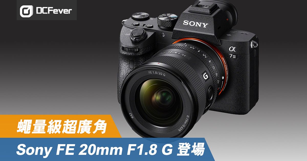 蠅量級超廣角大瞳！Sony FE 20mm F1.8 G 登場- DCFever.com