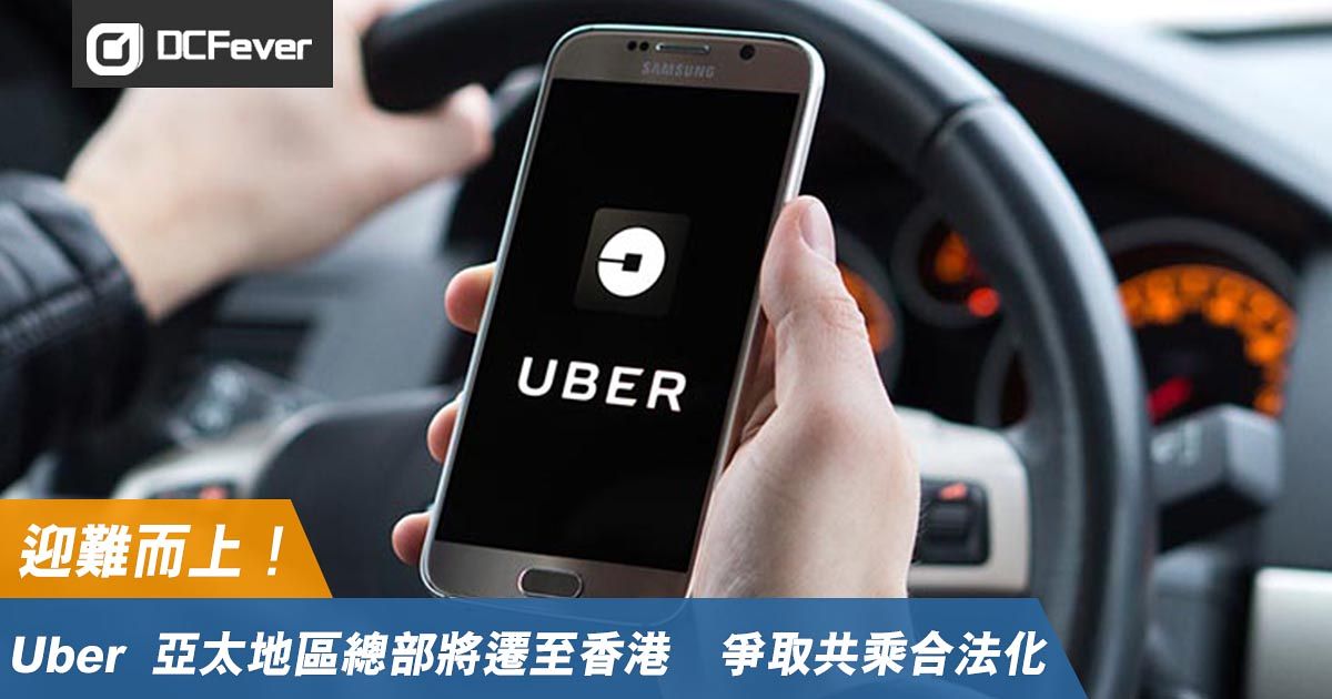 Uber 迎難以上！亞太地區總部將遷至香港爭取共乘合法化- DCFever.com