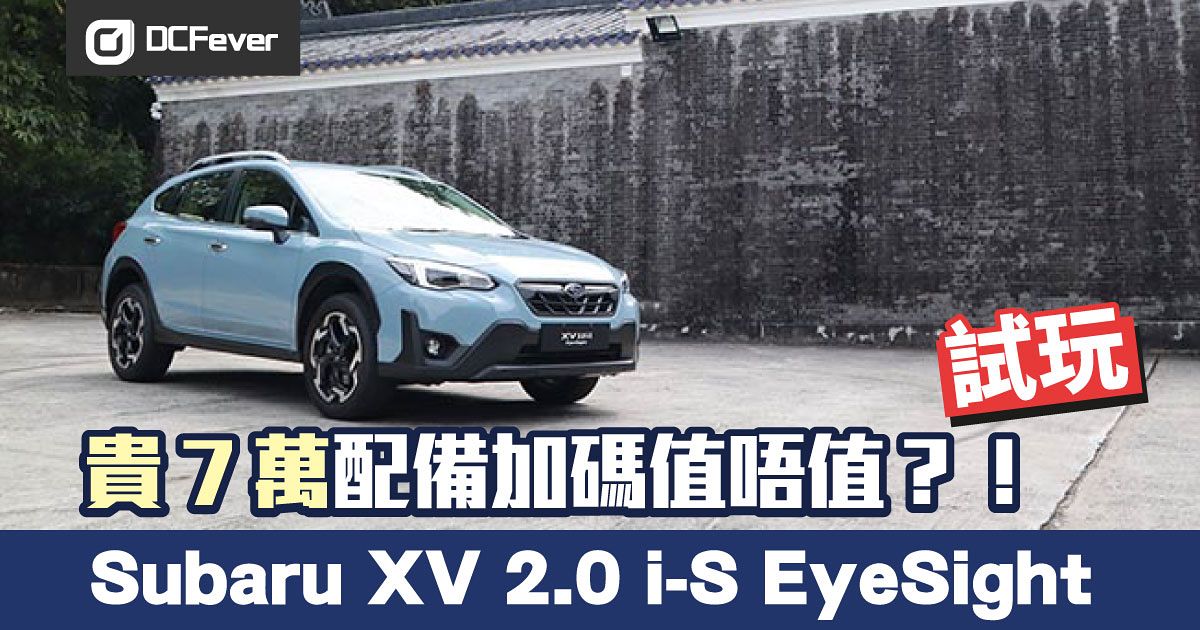 新車試駕 Subaru Xv 2 0 I S 俾多7 萬配eyesight 值唔值 Dcfever Com
