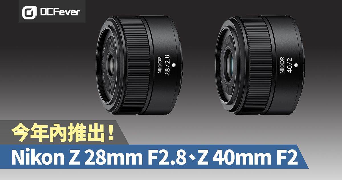 今年內推出！Nikon Z 28mm F2.8、Z 40mm F2 抓拍最愛- DCFever.com